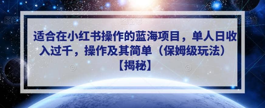 适合在小红书操作的蓝海项目，单人日收入过千，操作及其简单（保姆级玩法）【揭秘】-58轻创项目库