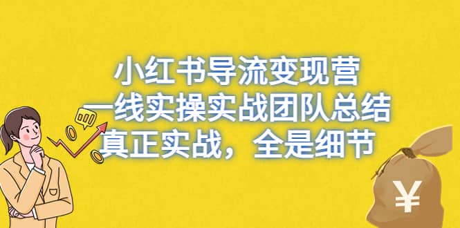 小红书导流变现营，一线实战团队总结，真正实战，全是细节，全平台适用-58轻创项目库