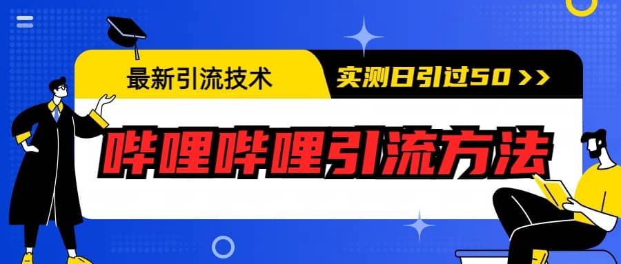 最新引流技术：哔哩哔哩引流方法，实测日引50-58轻创项目库