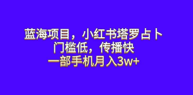 蓝海项目，小红书塔罗占卜，门槛低，传播快，一部手机月入3w-58轻创项目库