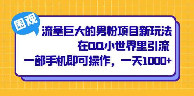 流量巨大的男粉项目新玩法，在QQ小世界里引流 一部手机即可操作，一天1000-58轻创项目库