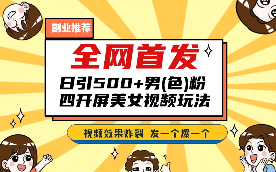 全网首发！日引500 老色批 美女视频四开屏玩法！发一个爆一个-58轻创项目库