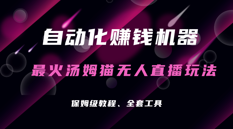 自动化赚钱机器，汤姆猫无人直播玩法，每日躺赚3位数-58轻创项目库