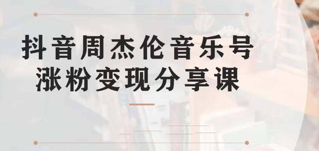 副业拆解：抖音杰伦音乐号涨粉变现项目 视频版一条龙实操玩法（教程 素材）-58轻创项目库