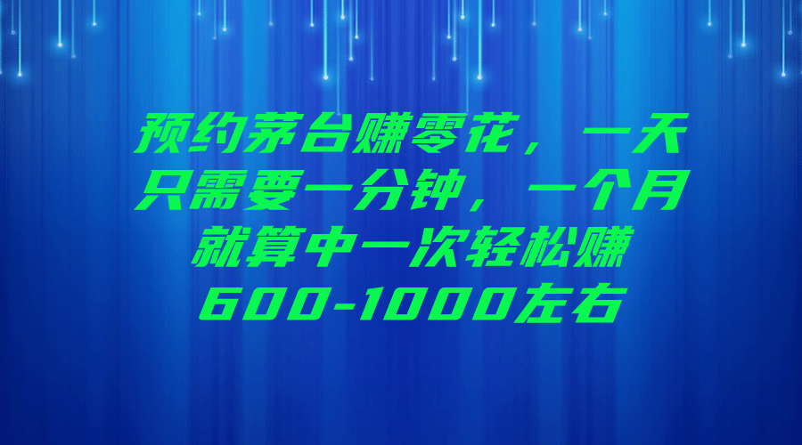 预约茅台赚零花，一天只需要一分钟-58轻创项目库