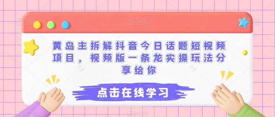 黄岛主拆解抖音今日话题短视频项目，视频版一条龙实操玩法分享给你-58轻创项目库