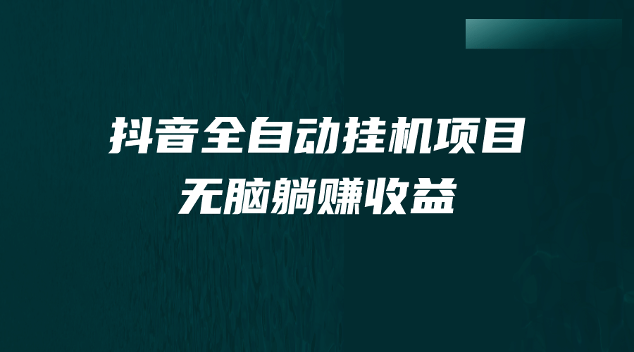 抖音全自动挂机薅羊毛，单号一天5-500＋，纯躺赚不用任何操作-58轻创项目库