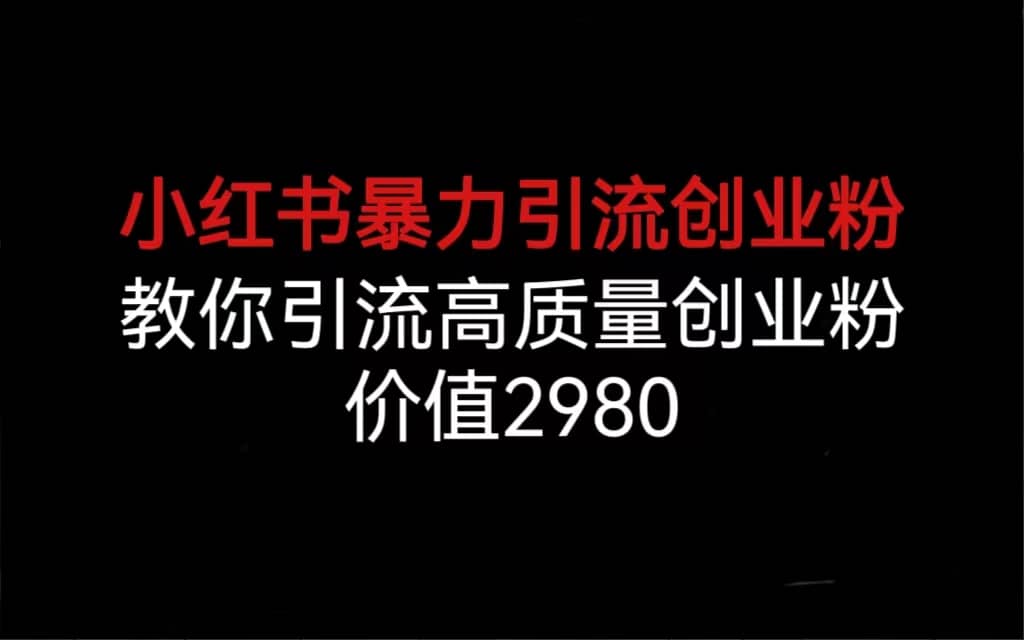 小红书暴力引流创业粉，教你引流高质量创业粉，价值2980-58轻创项目库