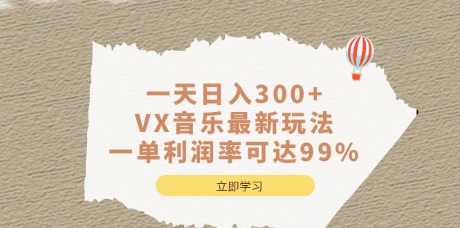 一天日入300 ,VX音乐最新玩法，一单利润率可达99%-58轻创项目库