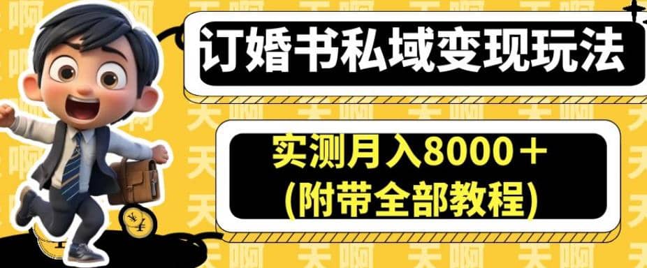 订婚书私域变现玩法，实测月入8000＋(附带全部教程)【揭秘】-58轻创项目库