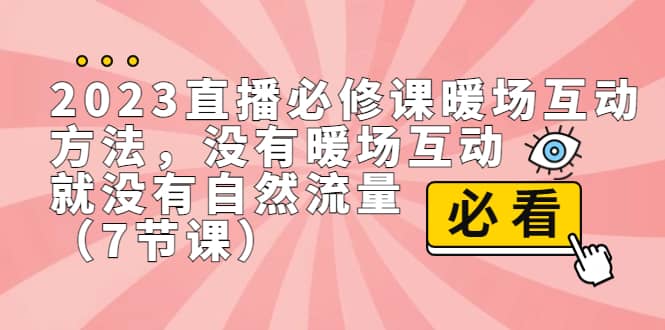 2023直播·必修课暖场互动方法，没有暖场互动，就没有自然流量（7节课）-58轻创项目库