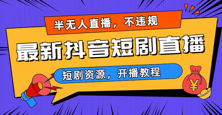 最新抖音短剧半无人直播，不违规日入500-58轻创项目库