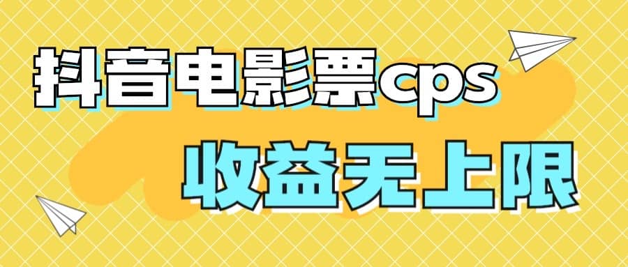 风口项目，抖音电影票cps，月入过万的机会来啦-58轻创项目库