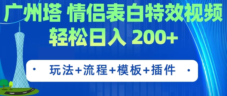 广州塔情侣表白特效视频 简单制作 轻松日入200 （教程 工具 模板）-58轻创项目库