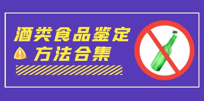 外面收费大几千的最全酒类食品鉴定方法合集-打假赔付项目（仅揭秘）-58轻创项目库