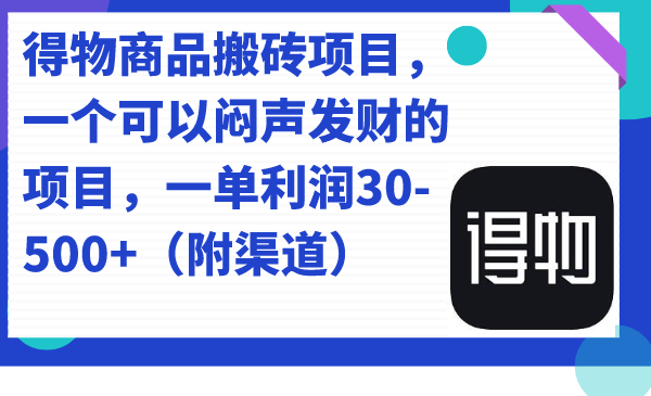 得物商品搬砖项目，一个可以闷声发财的项目，一单利润30-500 （附渠道）-58轻创项目库