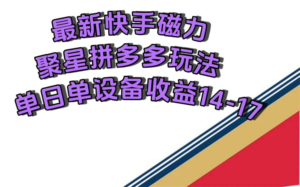 最新快手磁力聚星撸拼多多玩法，单设备单日收益14—17元-58轻创项目库