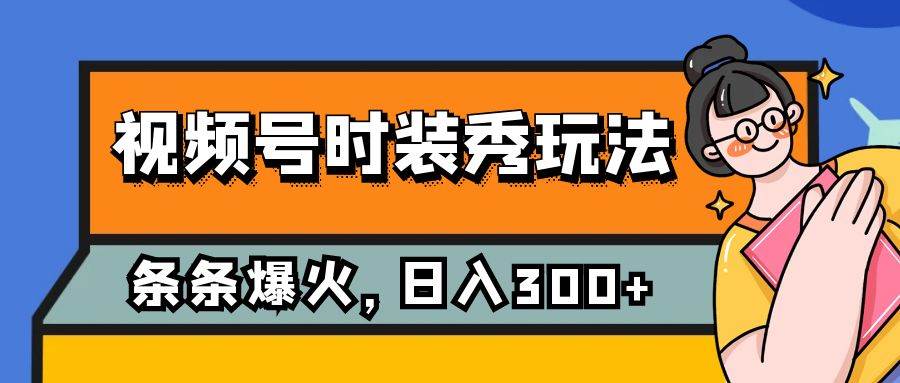 视频号时装秀玩法，条条流量2W ，保姆级教学，每天5分钟收入300-58轻创项目库