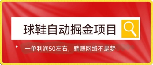 球鞋自动掘金项目，0投资，每单利润50 躺赚变现不是梦-58轻创项目库