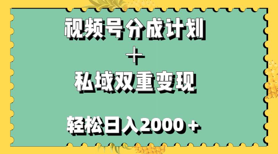 视频号分成计划＋私域双重变现，轻松日入1000＋，无任何门槛，小白轻松上手-58轻创项目库