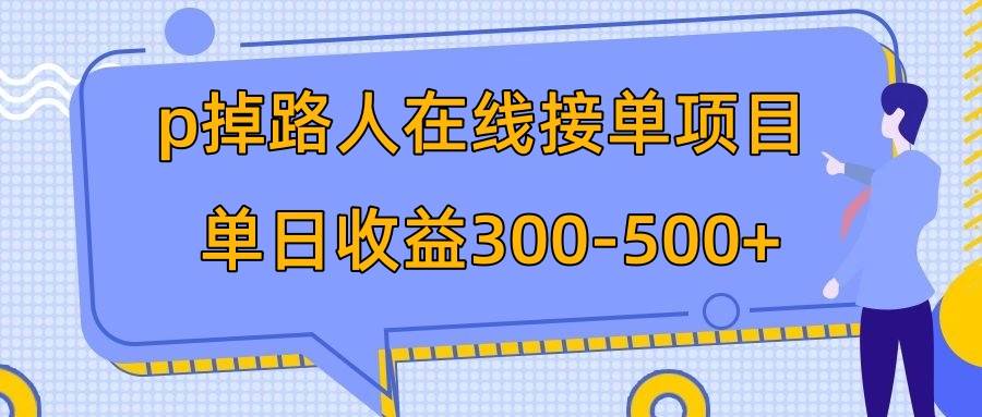 p掉路人项目  日入300-500在线接单 外面收费1980【揭秘】-58轻创项目库