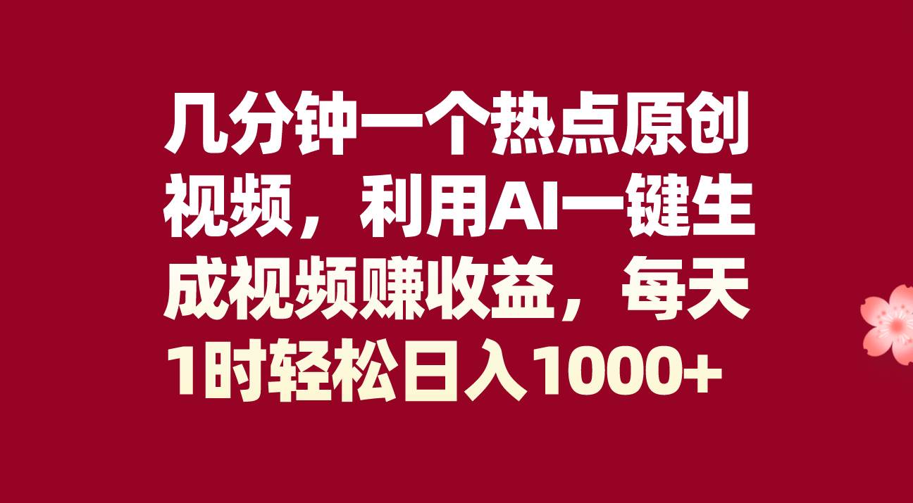 几分钟一个热点原创视频，利用AI一键生成视频赚收益，每天1时轻松日入1000-58轻创项目库