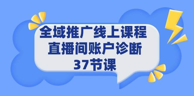 全域推广线上课程 _ 直播间账户诊断 37节课-58轻创项目库