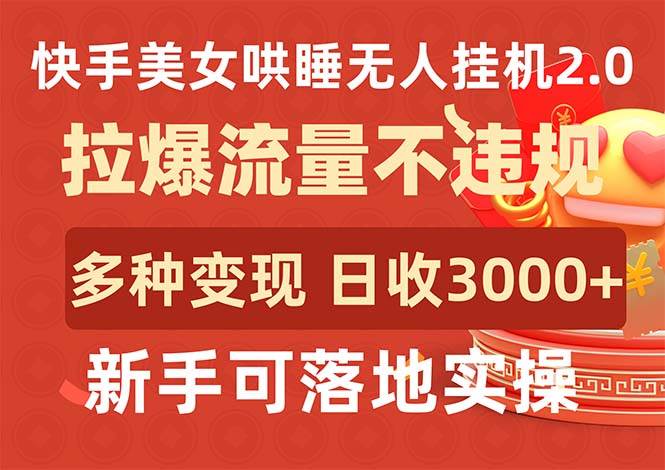 快手美女哄睡无人挂机2.0，拉爆流量不违规，多种变现途径，日收3000+，…-58轻创项目库