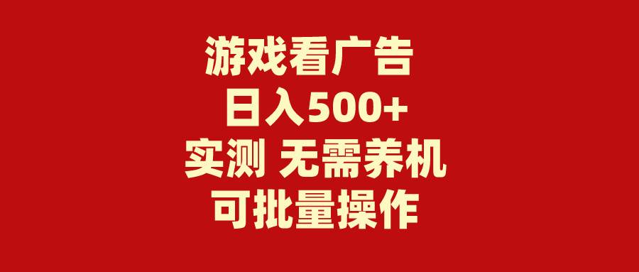 游戏看广告 无需养机 操作简单 没有成本 日入500+-58轻创项目库