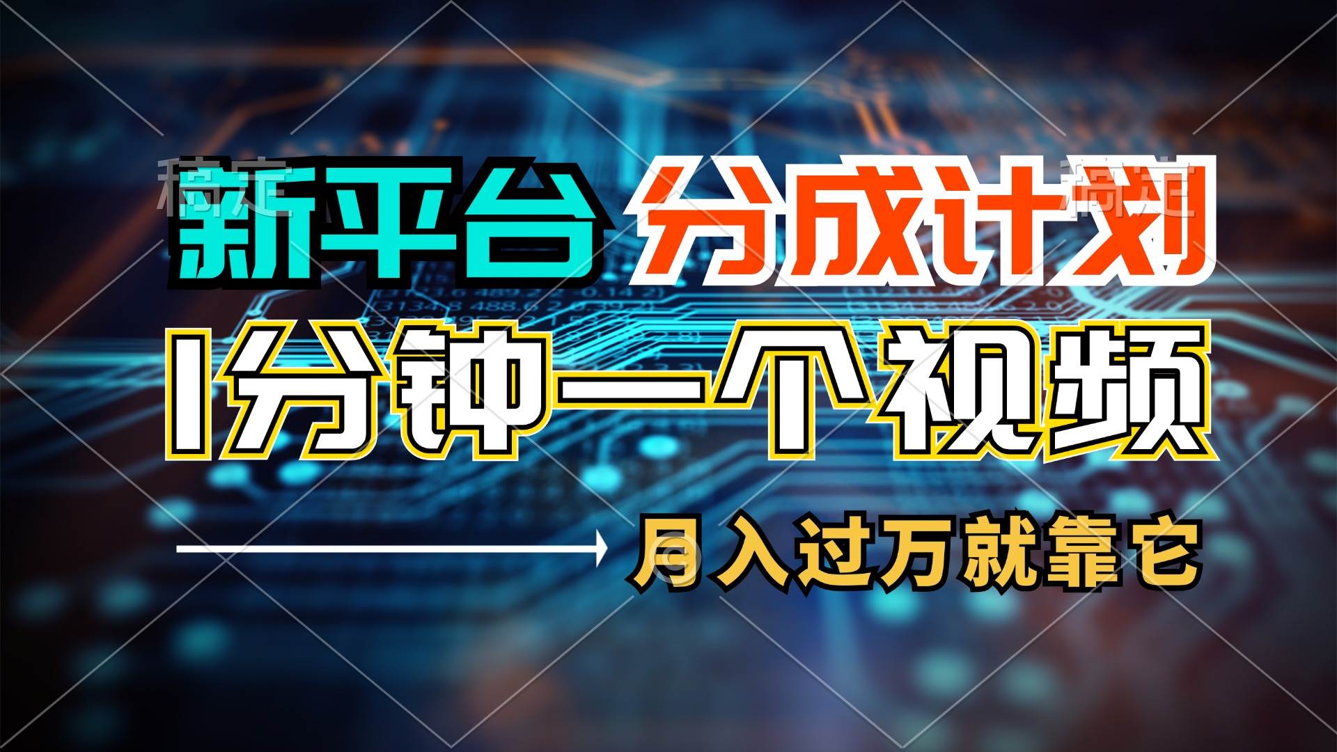 新平台分成计划，1万播放量100+收益，1分钟制作一个视频，月入过万就靠…-58轻创项目库