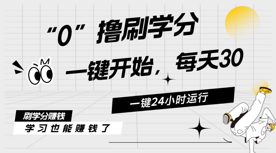 最新刷学分0撸项目，一键运行，每天单机收益20-30，可无限放大，当日即…-58轻创项目库