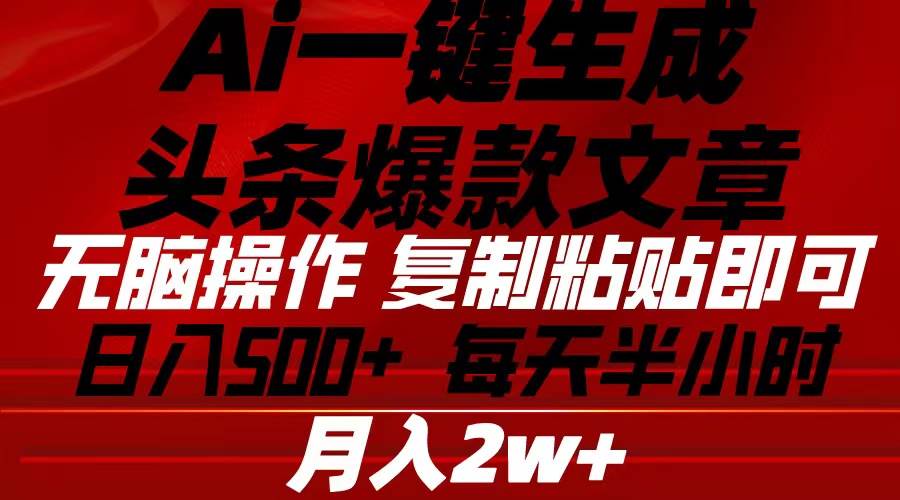 Ai一键生成头条爆款文章 复制粘贴即可简单易上手小白首选 日入500+-58轻创项目库