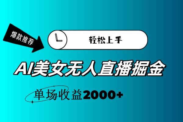 AI美女无人直播暴力掘金，小白轻松上手，单场收益2000+-58轻创项目库