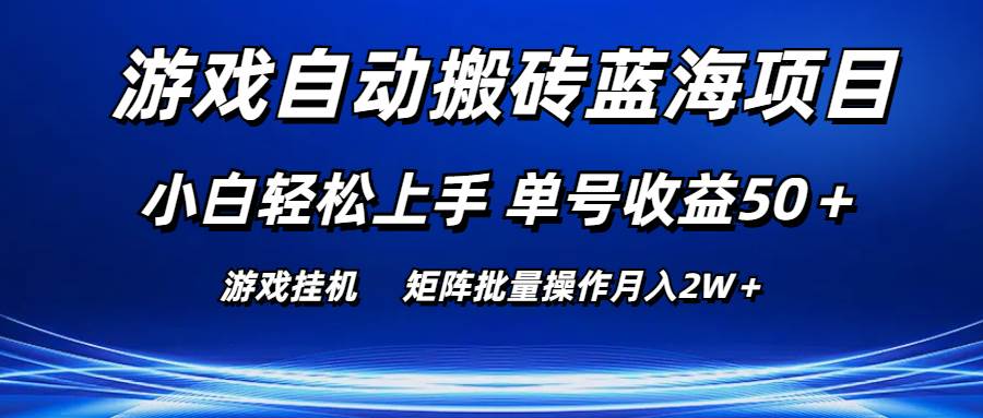 游戏自动搬砖蓝海项目 小白轻松上手 单号收益50＋ 矩阵批量操作月入2W＋-58轻创项目库