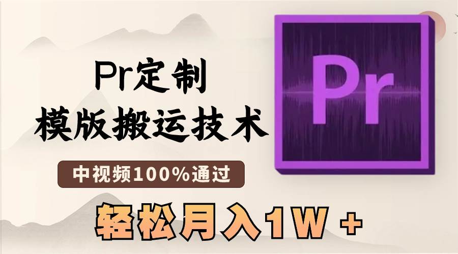 最新Pr定制模版搬运技术，中视频100%通过，几分钟一条视频，轻松月入1W＋-58轻创项目库