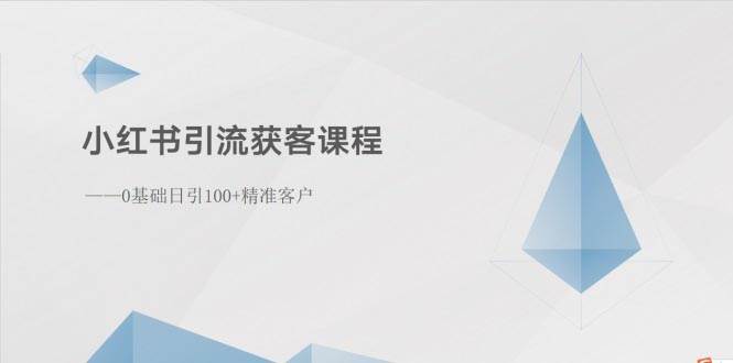 小红书引流获客课程：0基础日引100+精准客户-58轻创项目库