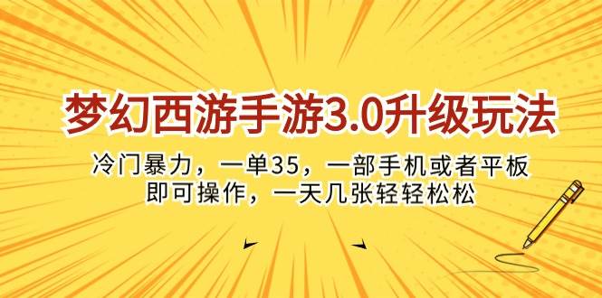 梦幻西游手游3.0升级玩法，冷门暴力，一单35，一部手机或者平板即可操…-58轻创项目库