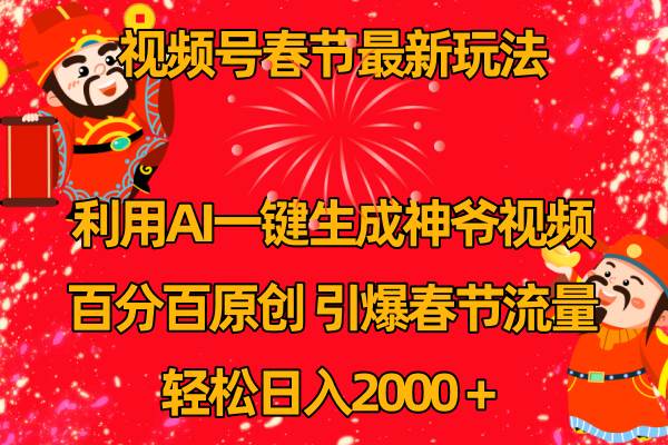 视频号春节玩法 利用AI一键生成财神爷视频 百分百原创 引爆春节流量 日入2k-58轻创项目库