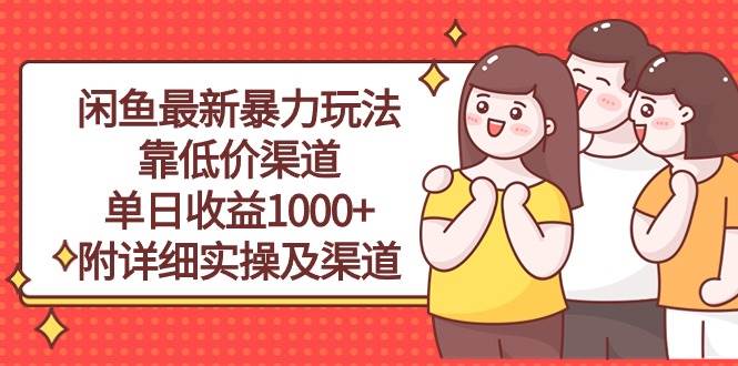 闲鱼最新暴力玩法，靠低价渠道单日收益1000+，附详细实操及渠道-58轻创项目库