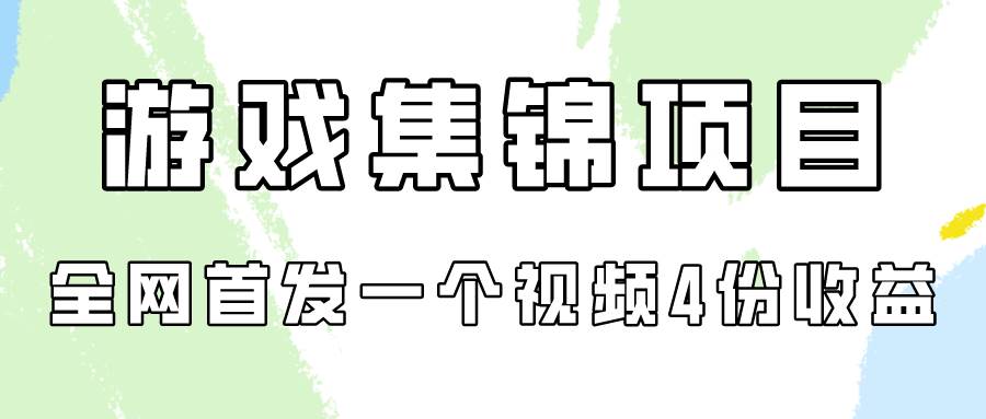 游戏集锦项目拆解，全网首发一个视频变现四份收益-58轻创项目库