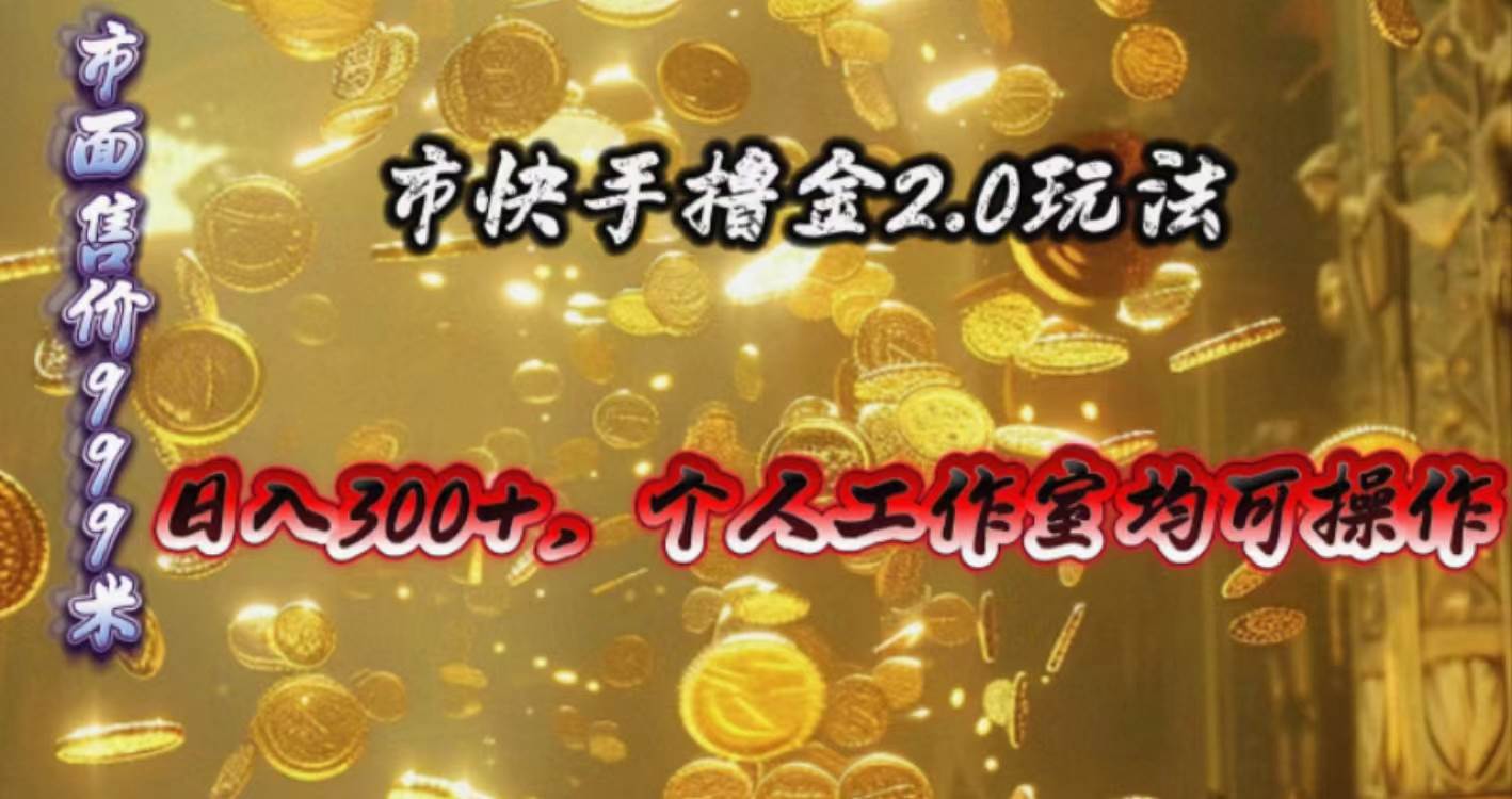 快手掘金2.0玩法，日入300+，个人工作室均可操作-58轻创项目库