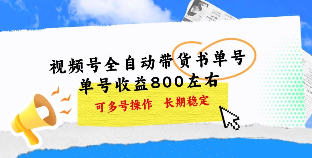 视频号带货书单号，单号收益800左右 可多号操作，长期稳定-58轻创项目库