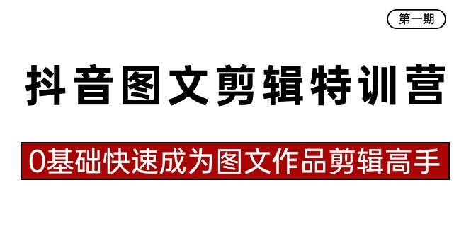 抖音图文剪辑特训营第一期，0基础快速成为图文作品剪辑高手（23节课）-58轻创项目库