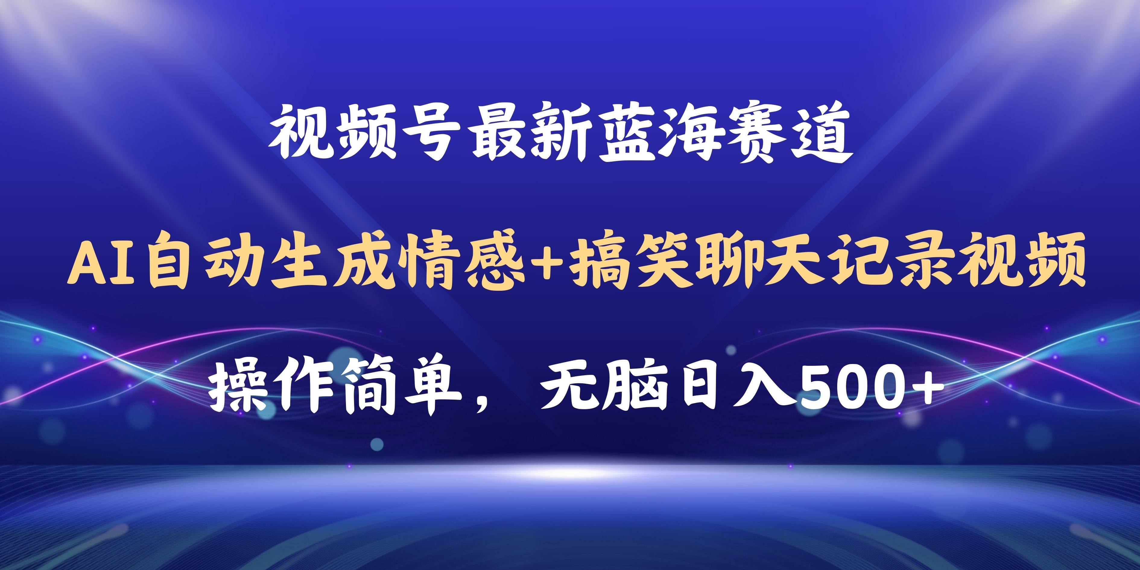 视频号AI自动生成情感搞笑聊天记录视频，操作简单，日入500+教程+软件-58轻创项目库