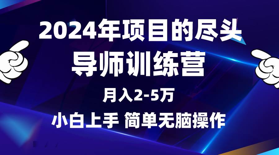 2024年做项目的尽头是导师训练营，互联网最牛逼的项目没有之一，月入3-5…-58轻创项目库