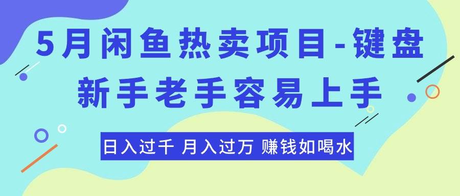 最新闲鱼热卖项目-键盘，新手老手容易上手，日入过千，月入过万，赚钱…-58轻创项目库