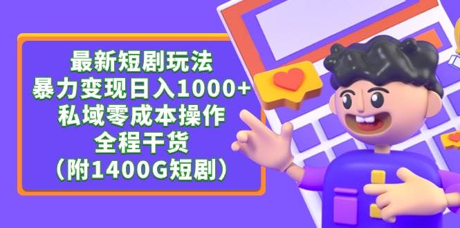 最新短剧玩法，暴力变现日入1000+私域零成本操作，全程干货（附1400G短剧）-58轻创项目库