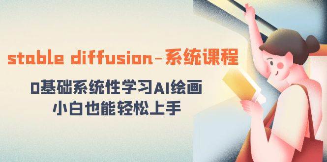 stable diffusion-系统课程：0基础系统性学习AI绘画，小白也能轻松上手-58轻创项目库