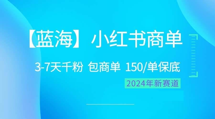 2024蓝海项目【小红书商单】超级简单，快速千粉，最强蓝海，百分百赚钱-58轻创项目库