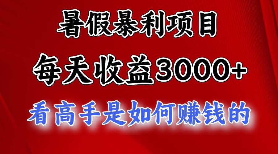 暑假暴利项目，每天收益3000+ 努努力能达到5000+，暑假大流量来了-58轻创项目库